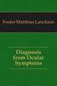 Diagnosis from Ocular Symptoms, Foster Matthias Lanckton 