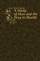 A Study of Man and the Way to Health, Buck Jirah Dewey 