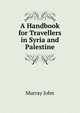 A Handbook for Travellers in Syria and Palestine ..., Murray John 