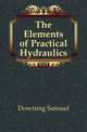 The Elements of Practical Hydraulics, Downing Samuel 