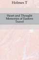 Heart and Thought Memories of Eastern Travel, Holmes T 