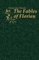 The Fables of Florian, Phelps John Wolcott 