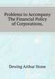 Problems to Accompany "The Financial Policy of Corporations,", Dewing Arthur Stone 