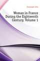Woman in France During the Eighteenth Century, Volume 1, Kavanagh Julia 