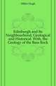 Edinburgh and Its Neighbourhood, Geological and Historical. With, the Geology of the Bass Rock, Miller Hugh 