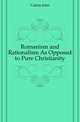 Romanism and Rationalism As Opposed to Pure Christianity, Cairns John 