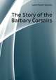 The Story of the Barbary Corsairs, Lane-Poole Stanley 