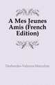 A Mes Jeunes Amis (French Edition), Desbordes-Valmore Marceline 