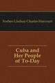 Cuba and Her People of To-Day, Forbes-Lindsay Charles Harcourt 