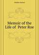 Memoir of the Life of ... Peter Roe, Madden Samuel 