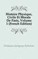 Histoire Physique, Civile Et Morale De Paris, Volume 1 (French Edition), Dulaure Jacques-Antoine 