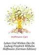 Leben Und Wirken Des Dr. Ludwig Friedrich Wilhelm Hoffmann (German Edition), Hoffmann Carl 