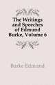 The Writings and Speeches of Edmund Burke, Volume 6, Burke Edmund 