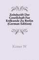 Zeitshcrift Der Gesellchaft Fur Erdkunde Zu Berlin (German Edition), W. Koner 