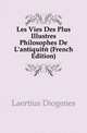 Les Vies Des Plus Illustres Philosophes De L'antiquite (French Edition), Laertius Diogenes 