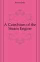 A Catechism of the Steam Engine, Bourne John 