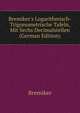 Bremiker's Logarithmisch-Trigonometrische Tafeln, Mit Sechs Decimalstellen (German Edition), Bremiker 