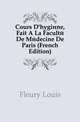Cours D'hygiene, Fait A La Faculte De Medecine De Paris (French Edition), Fleury Louis 