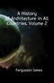 A History of Architecture in All Countries, Volume 2, Fergusson James 