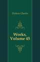 Works, Volume 45, Чарльз Диккенс 