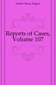 Reports of Cases, Volume 107, Selden Henry Rogers 
