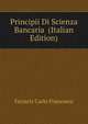 Principii Di Scienza Bancaria ... (Italian Edition), Ferraris Carlo Francesco 