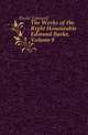 The Works of the Right Honourable Edmund Burke, Volume 8, Burke Edmund 