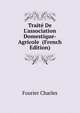Traite De L'association Domestique-Agricole... (French Edition), Fourier Charles 