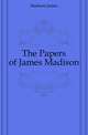 The Papers of James Madison, Madison James 
