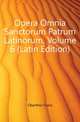 Opera Omnia Sanctorum Patrum Latinorum, Volume 6 (Latin Edition), Oberthuer Franz 
