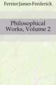 Philosophical Works, Volume 2, Ferrier James Frederick 
