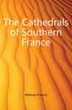 The Cathedrals of Southern France, Miltoun Francis 