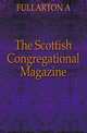 The Scottish Congregational Magazine, A. Fullarton 