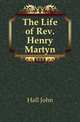 The Life of Rev. Henry Martyn, Hall John 