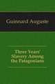 Three Years' Slavery Among the Patagonians, Guinnard Auguste 