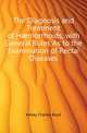 The Diagnosis and Treatment of Haemorrhoids, with General Rules As to the Examination of Rectal Diseases, Kelsey Charles Boyd 