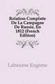 Relation Complete De La Campagne De Russie, En 1812 (French Edition), Labaume Eugene 