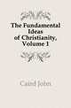 The Fundamental Ideas of Christianity, Volume 1, Caird John 
