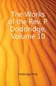 The Works of the Rev. P. Doddridge, Volume 10, Doddridge Philip 