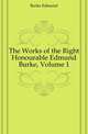 The Works of the Right Honourable Edmund Burke, Volume 1, Burke Edmund 