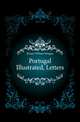 Portugal Illustrated, Letters, Kinsey William Morgan 