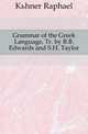 Grammar of the Greek Language, Tr. by B.B. Edwards and S.H. Taylor, Kuehner Raphael 