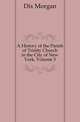 A History of the Parish of Trinity Church in the City of New York, Volume 3, Dix Morgan 