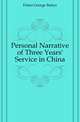 Personal Narrative of Three Years' Service in China, Fisher George Battye 
