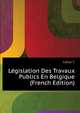 Legislation Des Travaux Publics En Belgique ... (French Edition), Labye C 