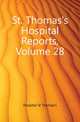 St. Thomas's Hospital Reports, Volume 28, Hospital St Thomas's 