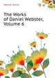 The Works of Daniel Webster..., Volume 6, Webster, Daniel 
