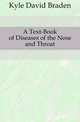 A Text-Book of Diseases of the Nose and Throat, Kyle David Braden 