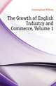 The Growth of English Industry and Commerce, Volume 1, Cunningham William 