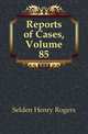 Reports of Cases, Volume 85, Selden Henry Rogers 